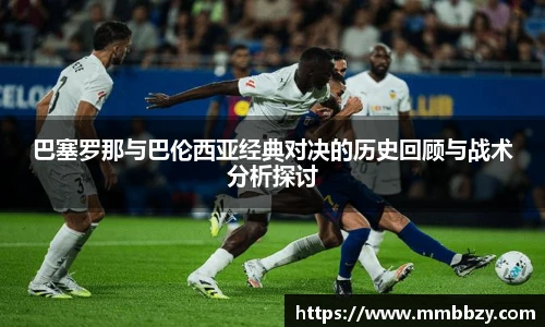 k1十年体育品牌巴塞罗那与巴伦西亚经典对决的历史回顾与战术分析探讨